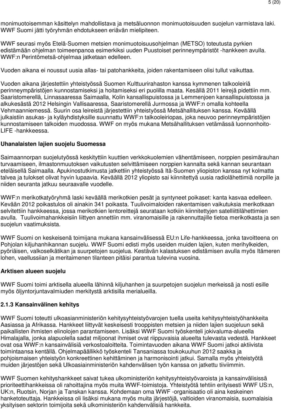 WWF:n Perintömetsä-ohjelmaa jatketaan edelleen. Vuoden aikana ei noussut uusia allas- tai patohankkeita, joiden rakentamiseen olisi tullut vaikuttaa.