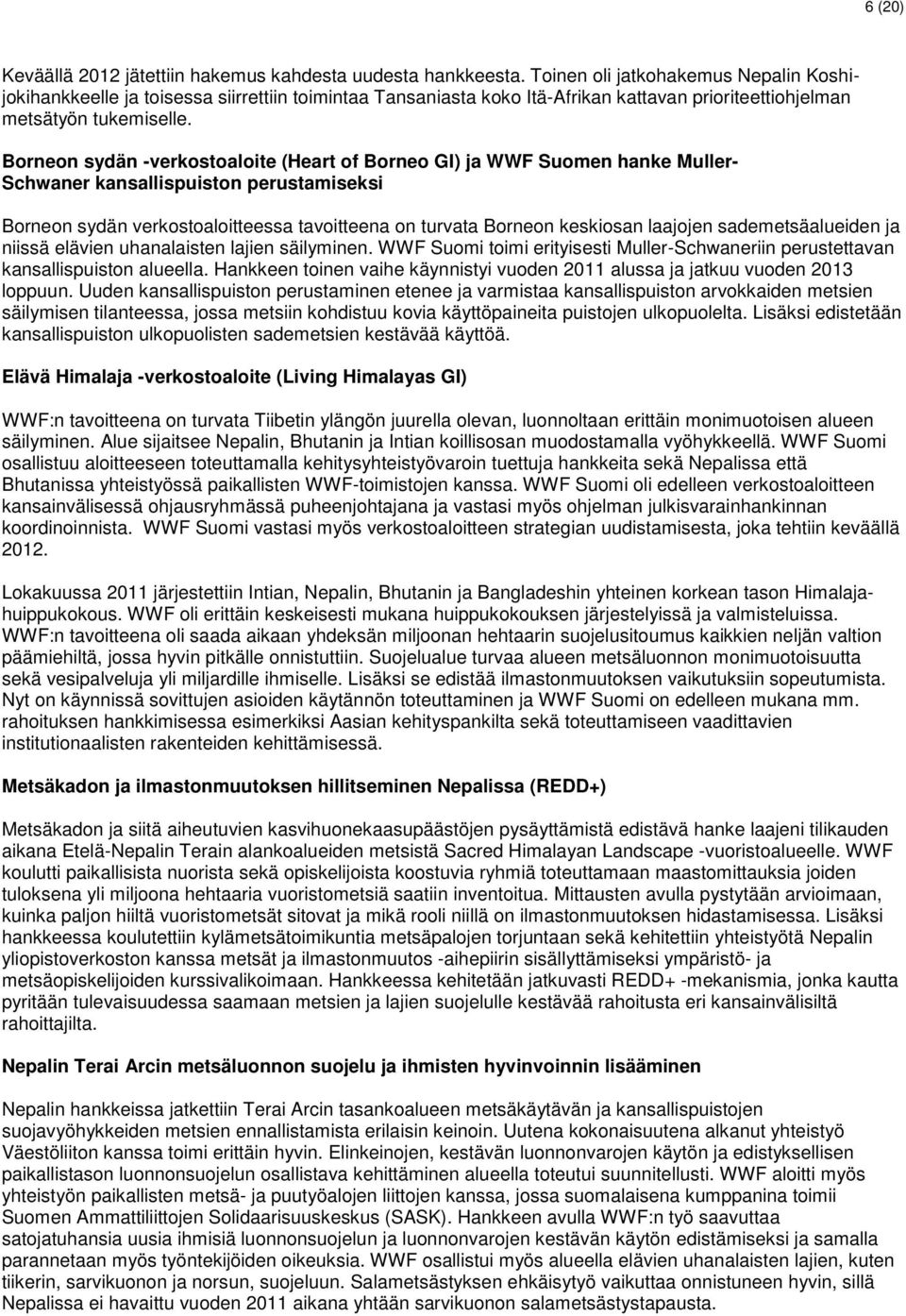 Borneon sydän -verkostoaloite (Heart of Borneo GI) ja WWF Suomen hanke Muller- Schwaner kansallispuiston perustamiseksi Borneon sydän verkostoaloitteessa tavoitteena on turvata Borneon keskiosan
