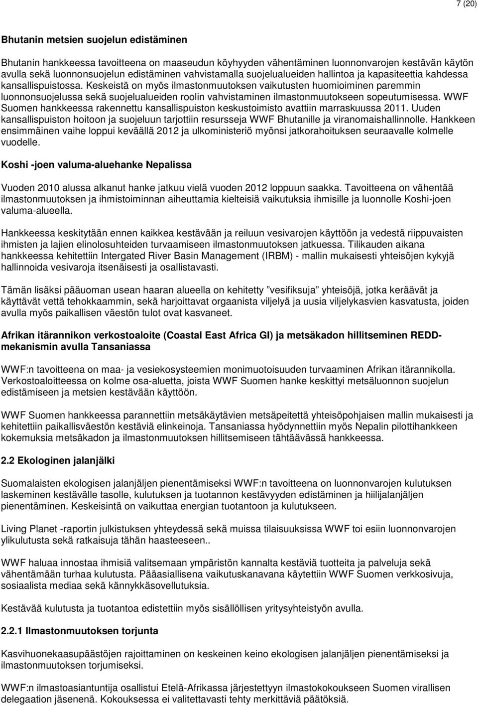 Keskeistä on myös ilmastonmuutoksen vaikutusten huomioiminen paremmin luonnonsuojelussa sekä suojelualueiden roolin vahvistaminen ilmastonmuutokseen sopeutumisessa.