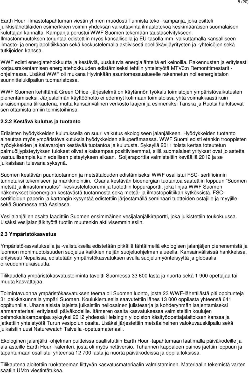 vaikuttamalla kansalliseen ilmasto- ja energiapolitiikkaan sekä keskustelemalla aktiivisesti edelläkävijäyritysten ja -yhteisöjen sekä tutkijoiden kanssa.