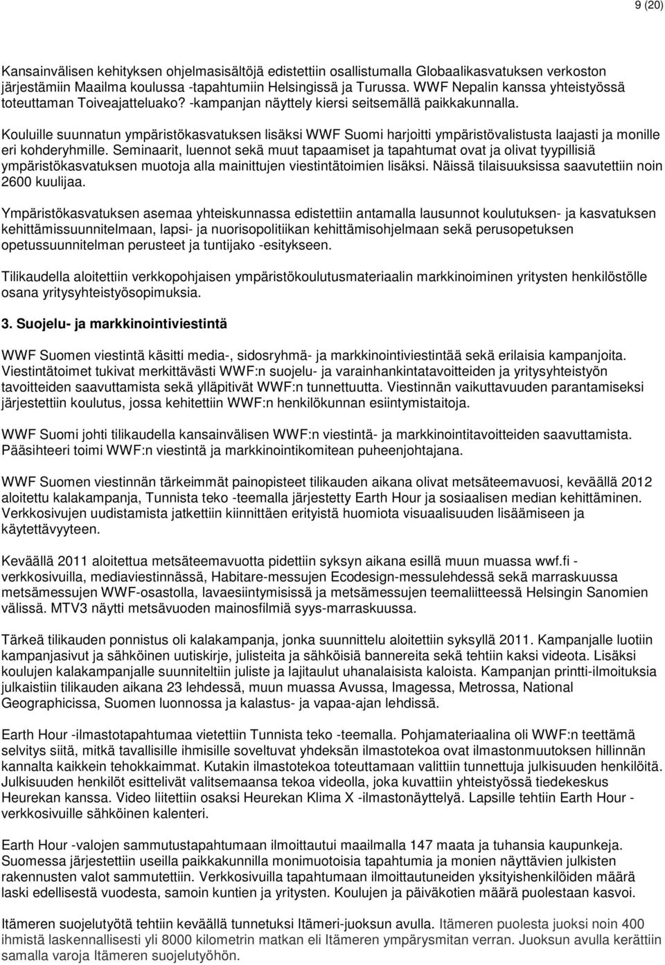 Kouluille suunnatun ympäristökasvatuksen lisäksi WWF Suomi harjoitti ympäristövalistusta laajasti ja monille eri kohderyhmille.
