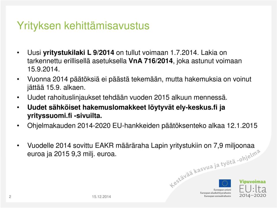 Uudet rahoituslinjaukset tehdään vuoden 2015 alkuun mennessä. Uudet sähköiset hakemuslomakkeet löytyvät ely-keskus.fi ja yrityssuomi.fi -sivuilta.