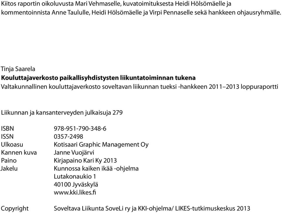 Tinja Saarela Kouluttajaverkosto paikallisyhdistysten liikuntatoiminnan tukena Valtakunnallinen kouluttajaverkosto soveltavan liikunnan tueksi -hankkeen 2011 2013