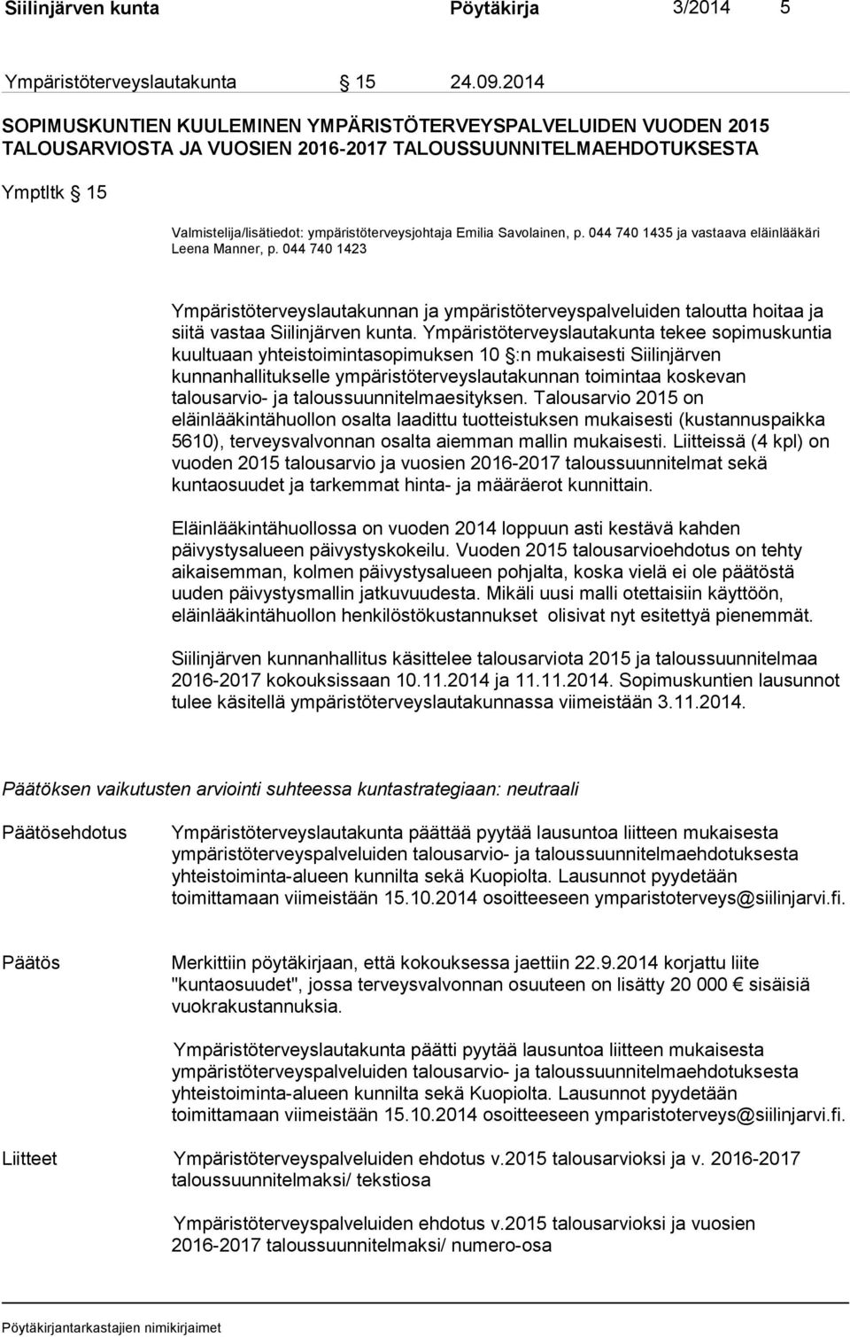 Emilia Savolainen, p. 044 740 1435 ja vastaava eläinlääkäri Leena Manner, p. 044 740 1423 Ympäristöterveyslautakunnan ja ympäristöterveyspalveluiden taloutta hoitaa ja siitä vastaa Siilinjärven kunta.