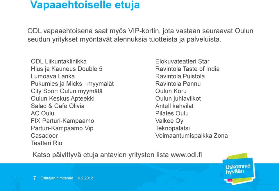 FIX Parturi-Kampaamo Parturi-Kampaamo Vip Casadoor Teatteri Rio Elokuvateatteri Star Ravintola Taste of India Ravintola Puistola Ravintola Pannu Oulun Koru Oulun