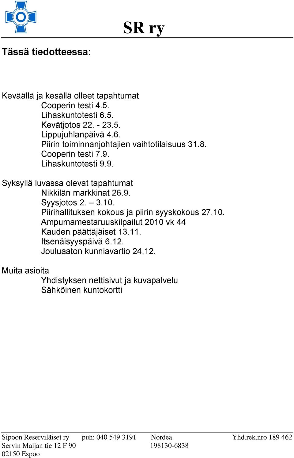 9. Syysjotos 2. 3.10. Piirihallituksen kokous ja piirin syyskokous 27.10. Ampumamestaruuskilpailut 2010 vk 44 Kauden päättäjäiset 13.11.