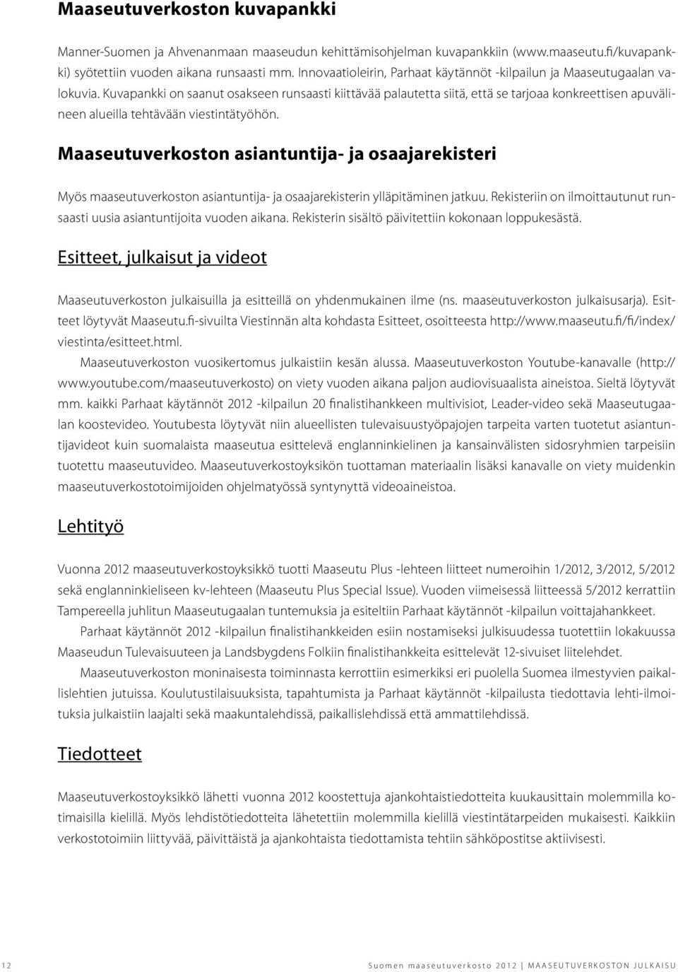 Kuvapankki on saanut osakseen runsaasti kiittävää palautetta siitä, että se tarjoaa konkreettisen apuvälineen alueilla tehtävään viestintätyöhön.