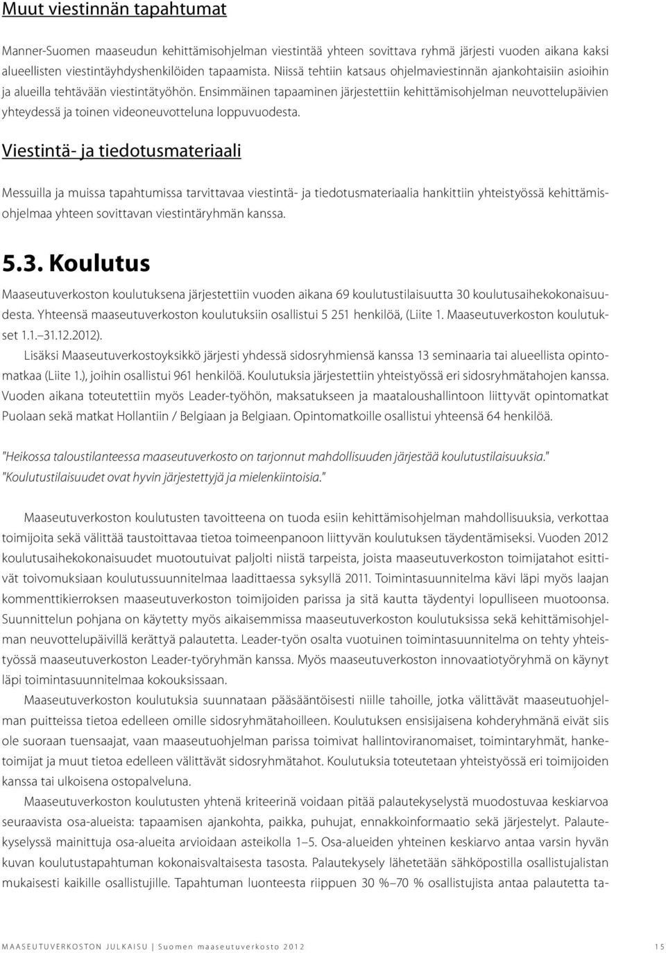Ensimmäinen tapaaminen järjestettiin kehittämisohjelman neuvottelupäivien yhteydessä ja toinen videoneuvotteluna loppuvuodesta.