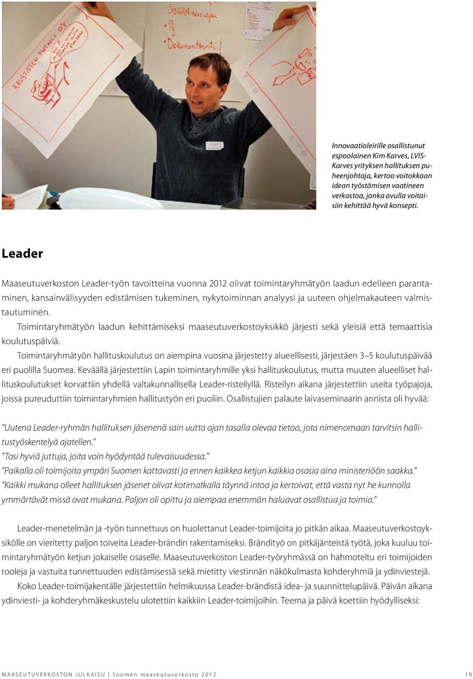 Leader Maaseutuverkoston Leader-työn tavoitteina vuonna 2012 olivat toimintaryhmätyön laadun edelleen parantaminen, kansainvälisyyden edistämisen tukeminen, nykytoiminnan analyysi ja uuteen