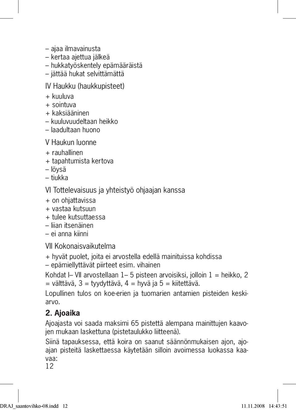 kiinni VII Kokonaisvaikutelma + hyvät puolet, joita ei arvostella edellä mainituissa kohdissa epämiellyttävät piirteet esim.