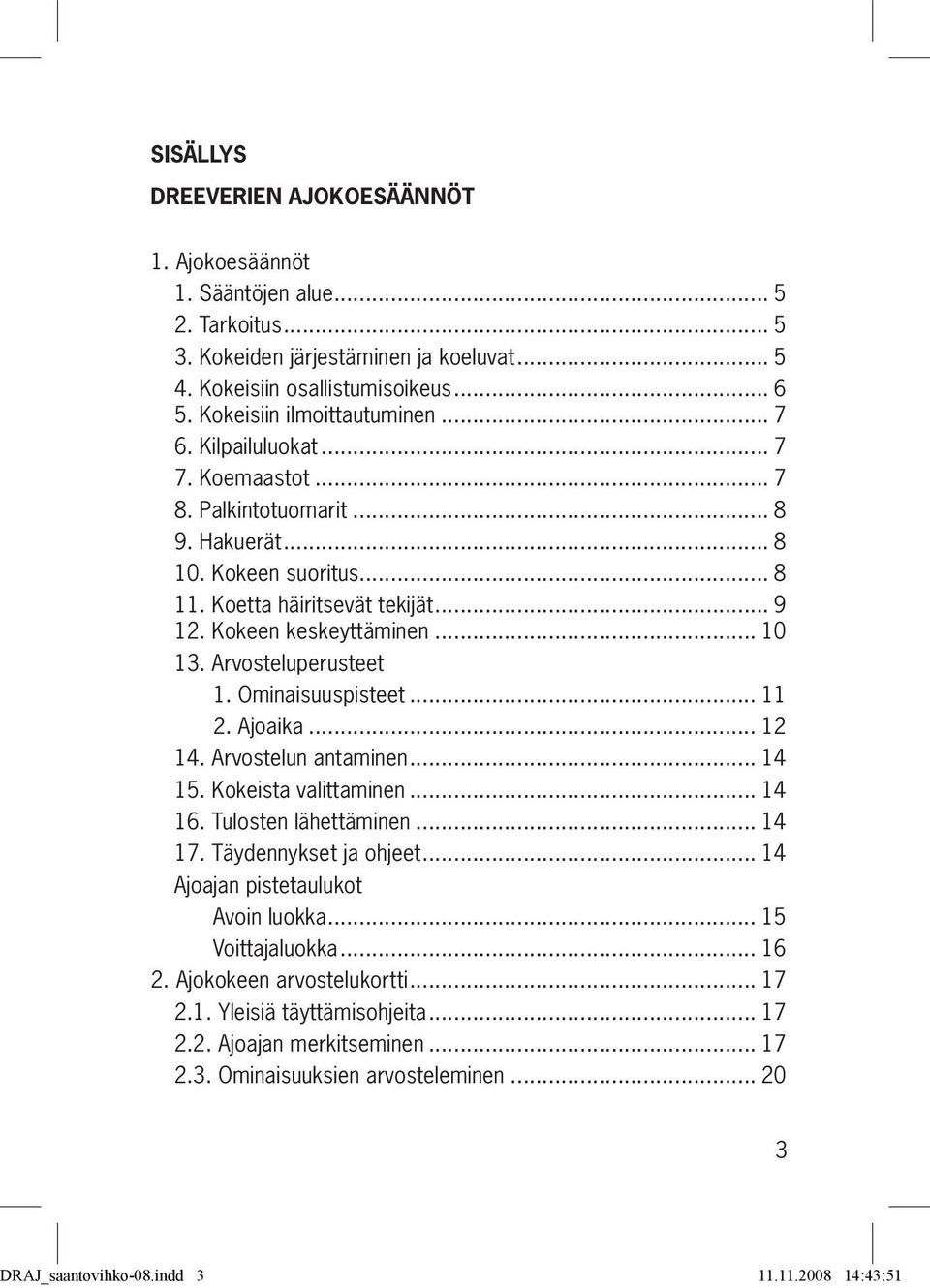 Kokeen keskeyttäminen... 10 13. Arvosteluperusteet 1. Ominaisuuspisteet... 11 2. Ajoaika... 12 14. Arvostelun antaminen... 14 15. Kokeista valittaminen... 14 16. Tulosten lähettäminen... 14 17.