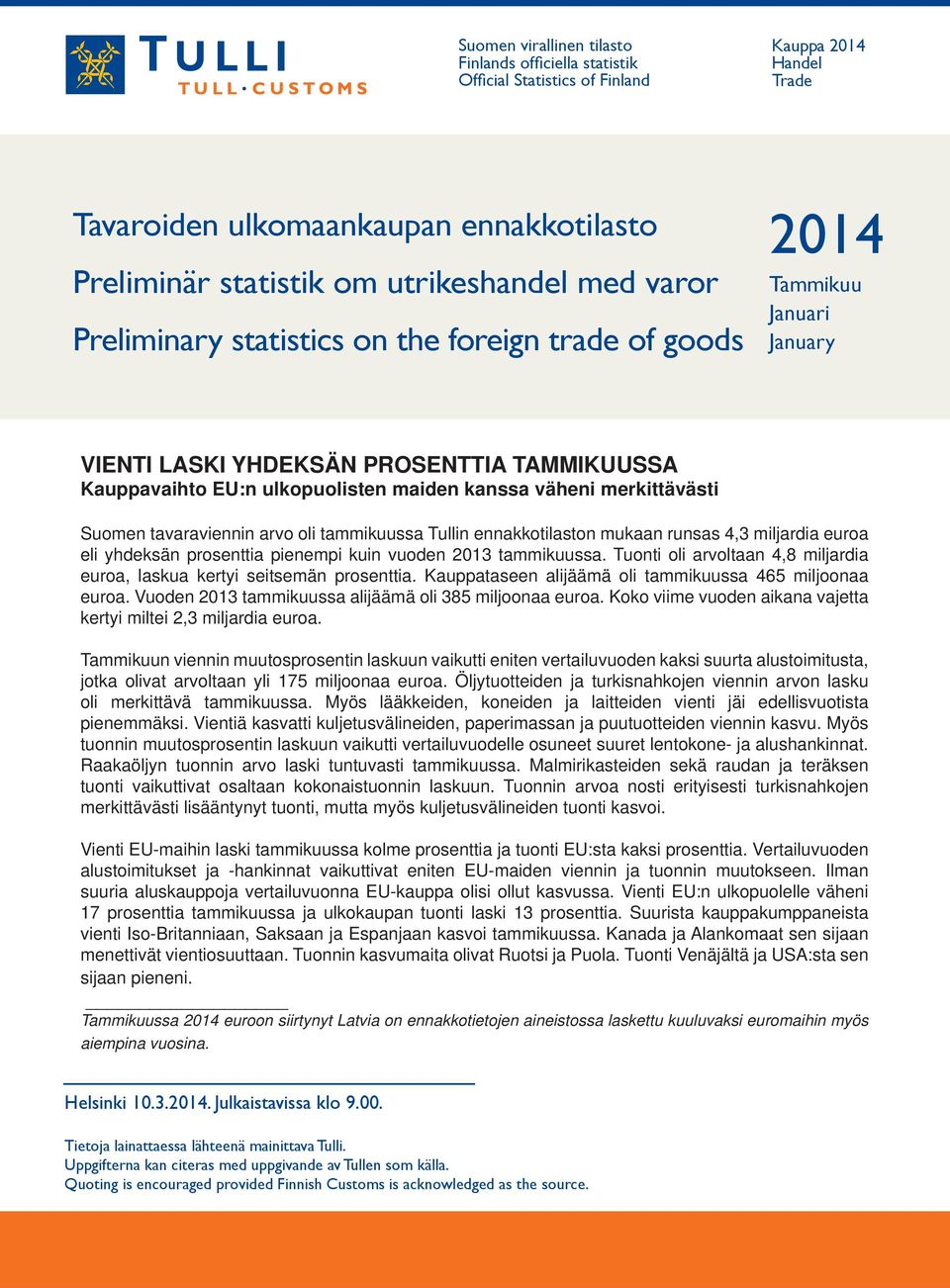 Suomen tavaraviennin arvo oli tammikuussa n ennakkotilaston mukaan runsas 4,3 miljardia euroa eli yhdeksän prosenttia pienempi kuin vuoden 203 tammikuussa.
