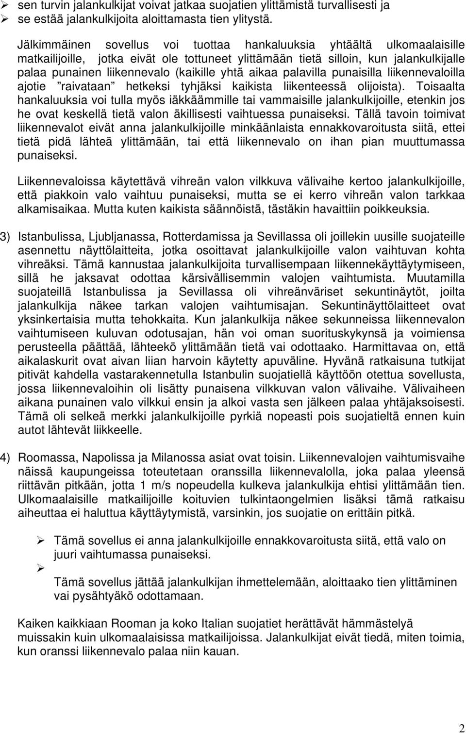 yhtä aikaa palavilla punaisilla liikennevaloilla ajotie raivataan hetkeksi tyhjäksi kaikista liikenteessä olijoista).