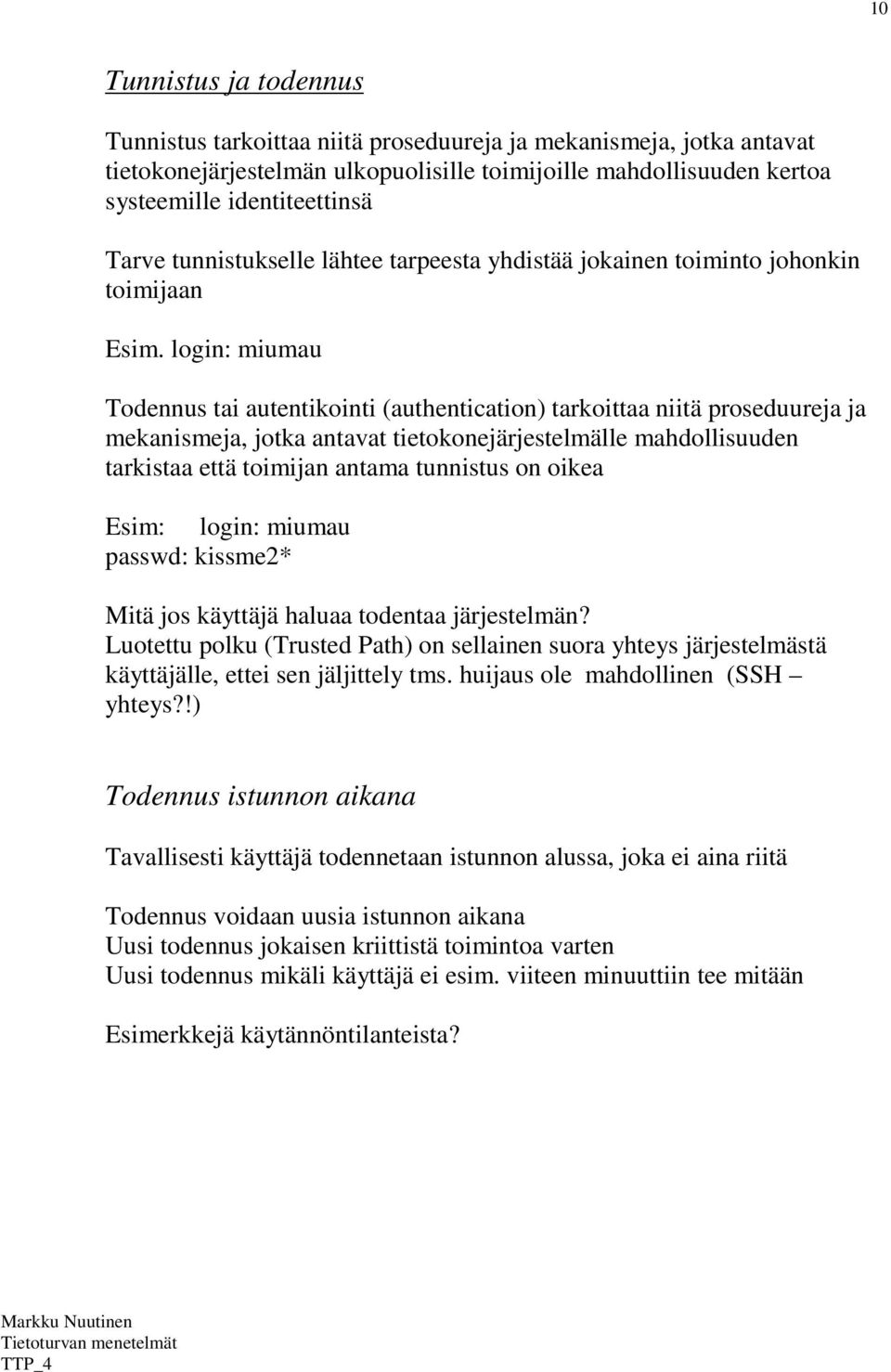 login: miumau Todennus tai autentikointi (authentication) tarkoittaa niitä proseduureja ja mekanismeja, jotka antavat tietokonejärjestelmälle mahdollisuuden tarkistaa että toimijan antama tunnistus