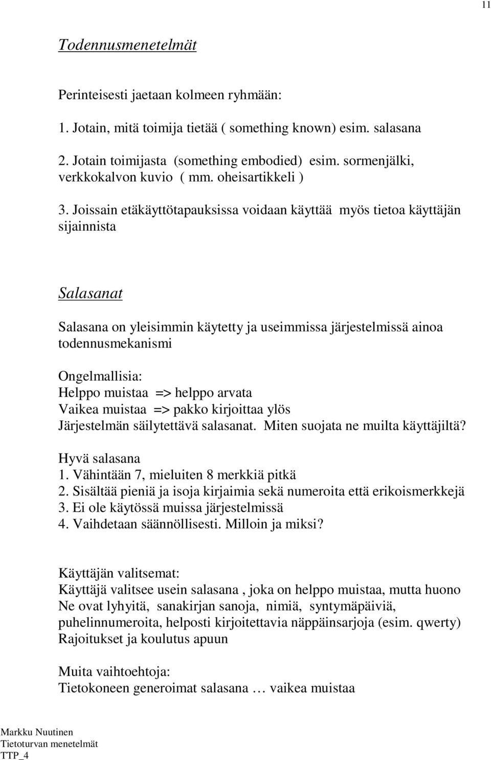 Joissain etäkäyttötapauksissa voidaan käyttää myös tietoa käyttäjän sijainnista Salasanat Salasana on yleisimmin käytetty ja useimmissa järjestelmissä ainoa todennusmekanismi Ongelmallisia: Helppo