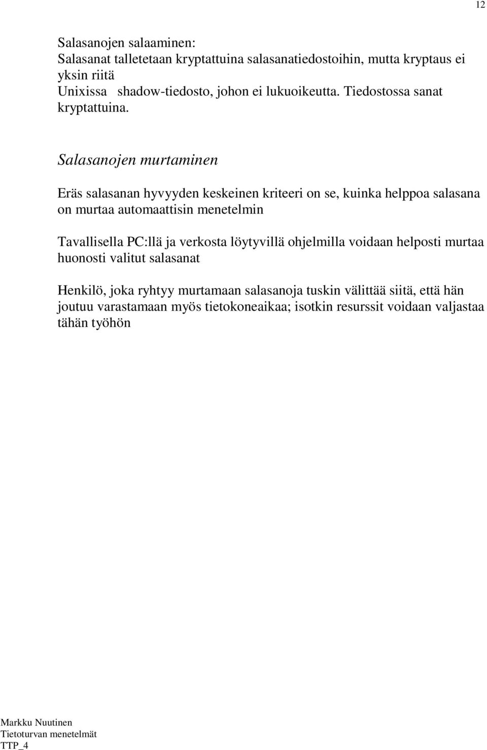 Salasanojen murtaminen Eräs salasanan hyvyyden keskeinen kriteeri on se, kuinka helppoa salasana on murtaa automaattisin menetelmin Tavallisella