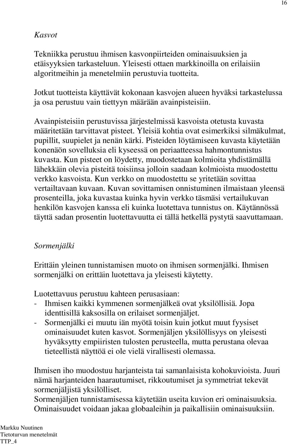 Avainpisteisiin perustuvissa järjestelmissä kasvoista otetusta kuvasta määritetään tarvittavat pisteet. Yleisiä kohtia ovat esimerkiksi silmäkulmat, pupillit, suupielet ja nenän kärki.
