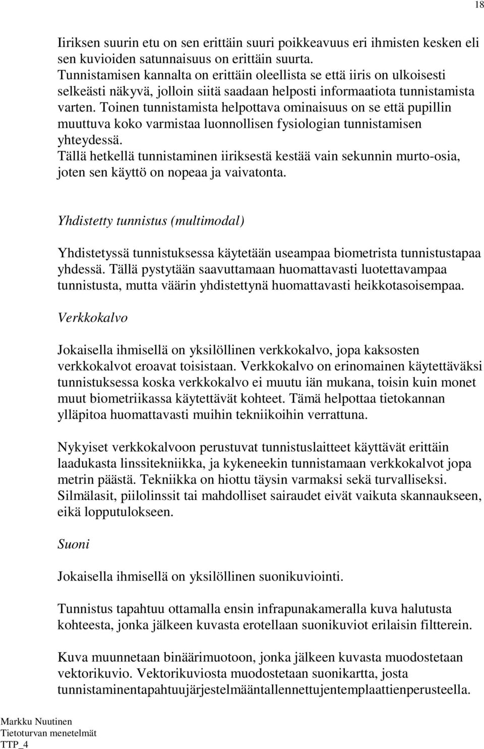 Toinen tunnistamista helpottava ominaisuus on se että pupillin muuttuva koko varmistaa luonnollisen fysiologian tunnistamisen yhteydessä.