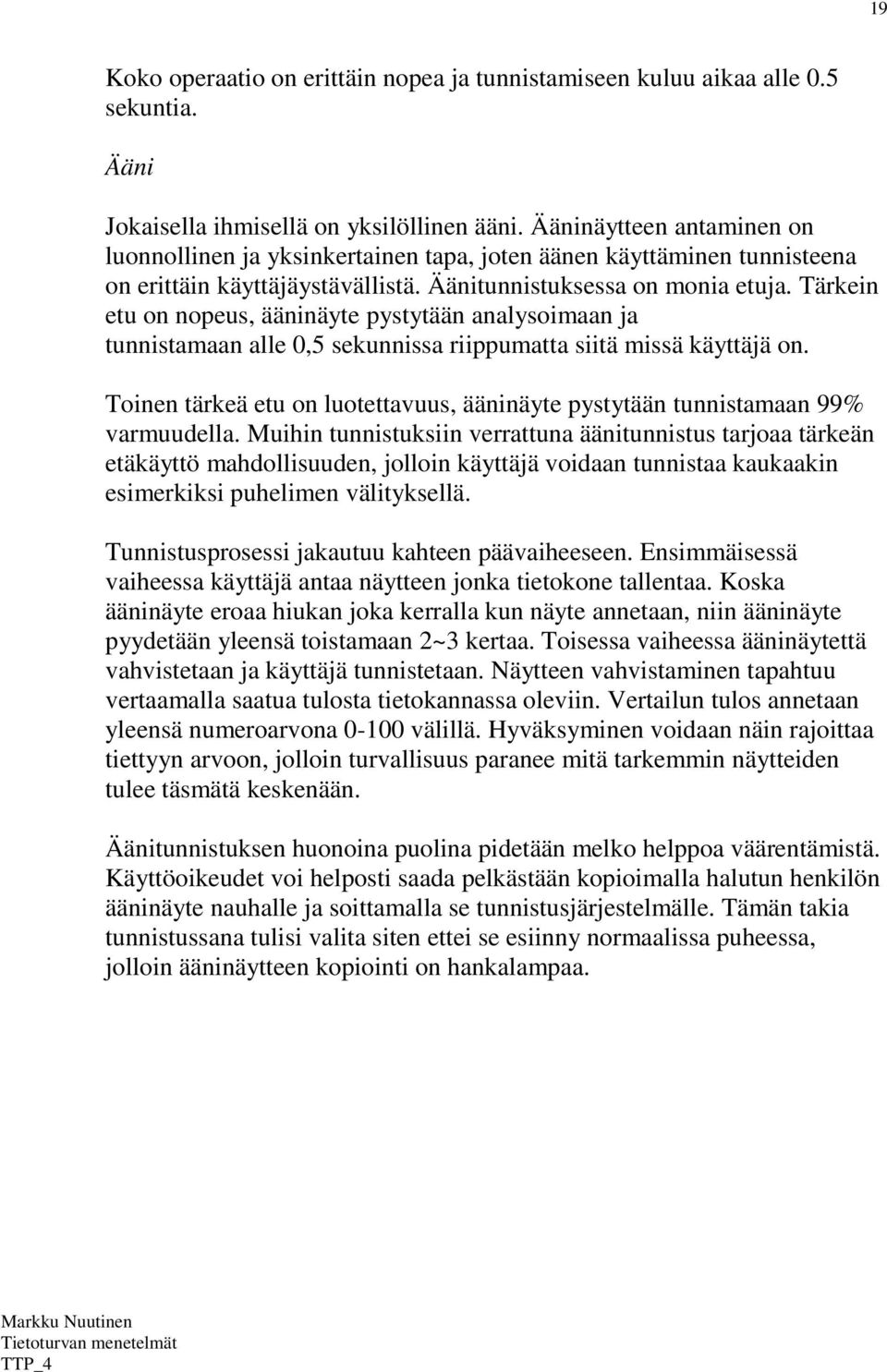Tärkein etu on nopeus, ääninäyte pystytään analysoimaan ja tunnistamaan alle 0,5 sekunnissa riippumatta siitä missä käyttäjä on.