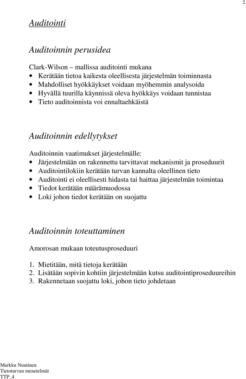 mekanismit ja proseduurit Auditointilokiin kerätään turvan kannalta oleellinen tieto Auditointi ei oleellisesti hidasta tai haittaa järjestelmän toimintaa Tiedot kerätään määrämuodossa Loki johon