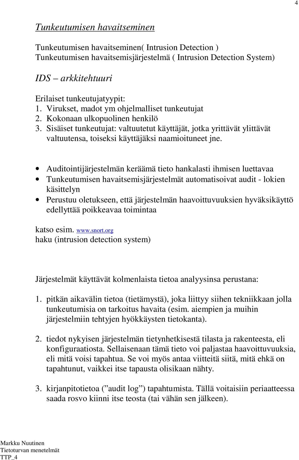 Sisäiset tunkeutujat: valtuutetut käyttäjät, jotka yrittävät ylittävät valtuutensa, toiseksi käyttäjäksi naamioituneet jne.