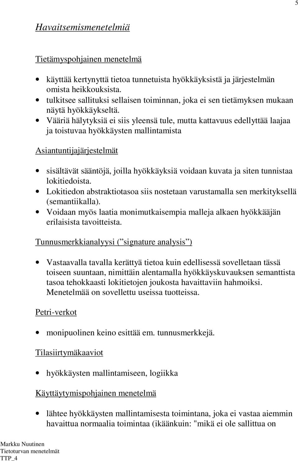 Vääriä hälytyksiä ei siis yleensä tule, mutta kattavuus edellyttää laajaa ja toistuvaa hyökkäysten mallintamista Asiantuntijajärjestelmät sisältävät sääntöjä, joilla hyökkäyksiä voidaan kuvata ja