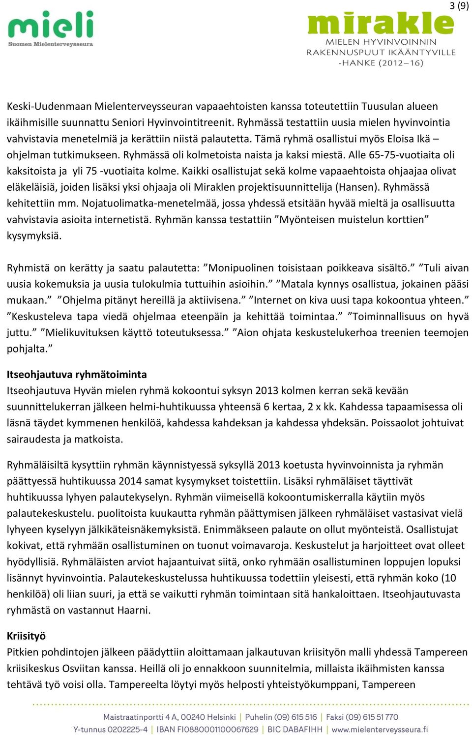 Ryhmässä oli kolmetoista naista ja kaksi miestä. Alle 65-75-vuotiaita oli kaksitoista ja yli 75 -vuotiaita kolme.