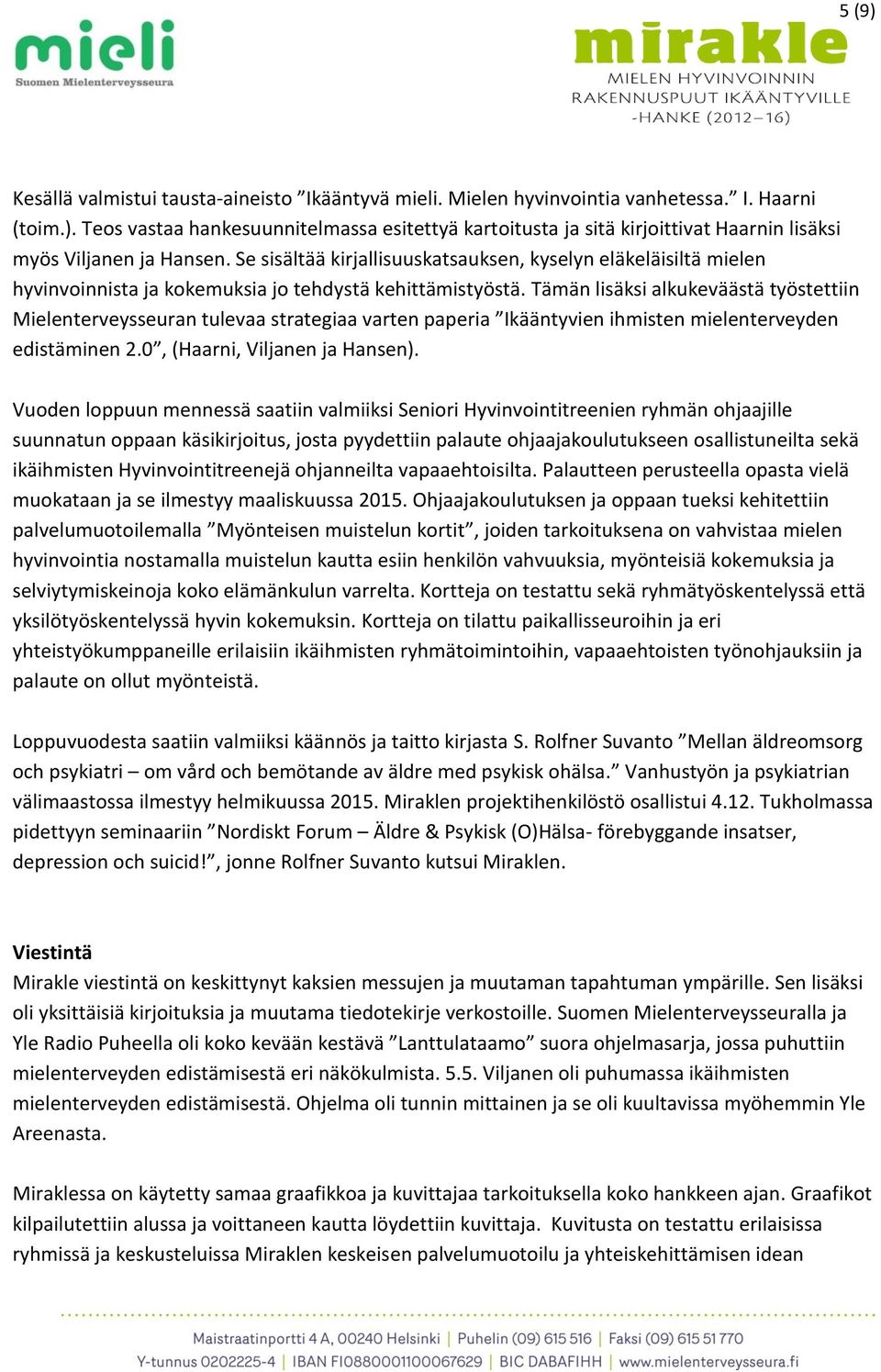 Tämän lisäksi alkukeväästä työstettiin Mielenterveysseuran tulevaa strategiaa varten paperia Ikääntyvien ihmisten mielenterveyden edistäminen 2.0, (Haarni, Viljanen ja Hansen).