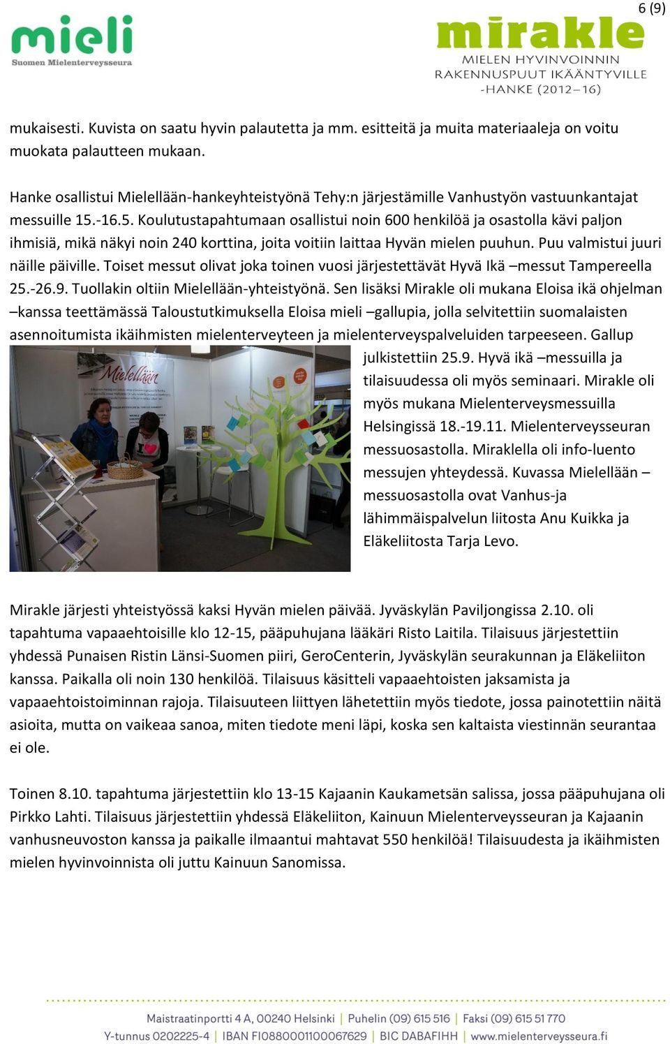 -16.5. Koulutustapahtumaan osallistui noin 600 henkilöä ja osastolla kävi paljon ihmisiä, mikä näkyi noin 240 korttina, joita voitiin laittaa Hyvän mielen puuhun. Puu valmistui juuri näille päiville.