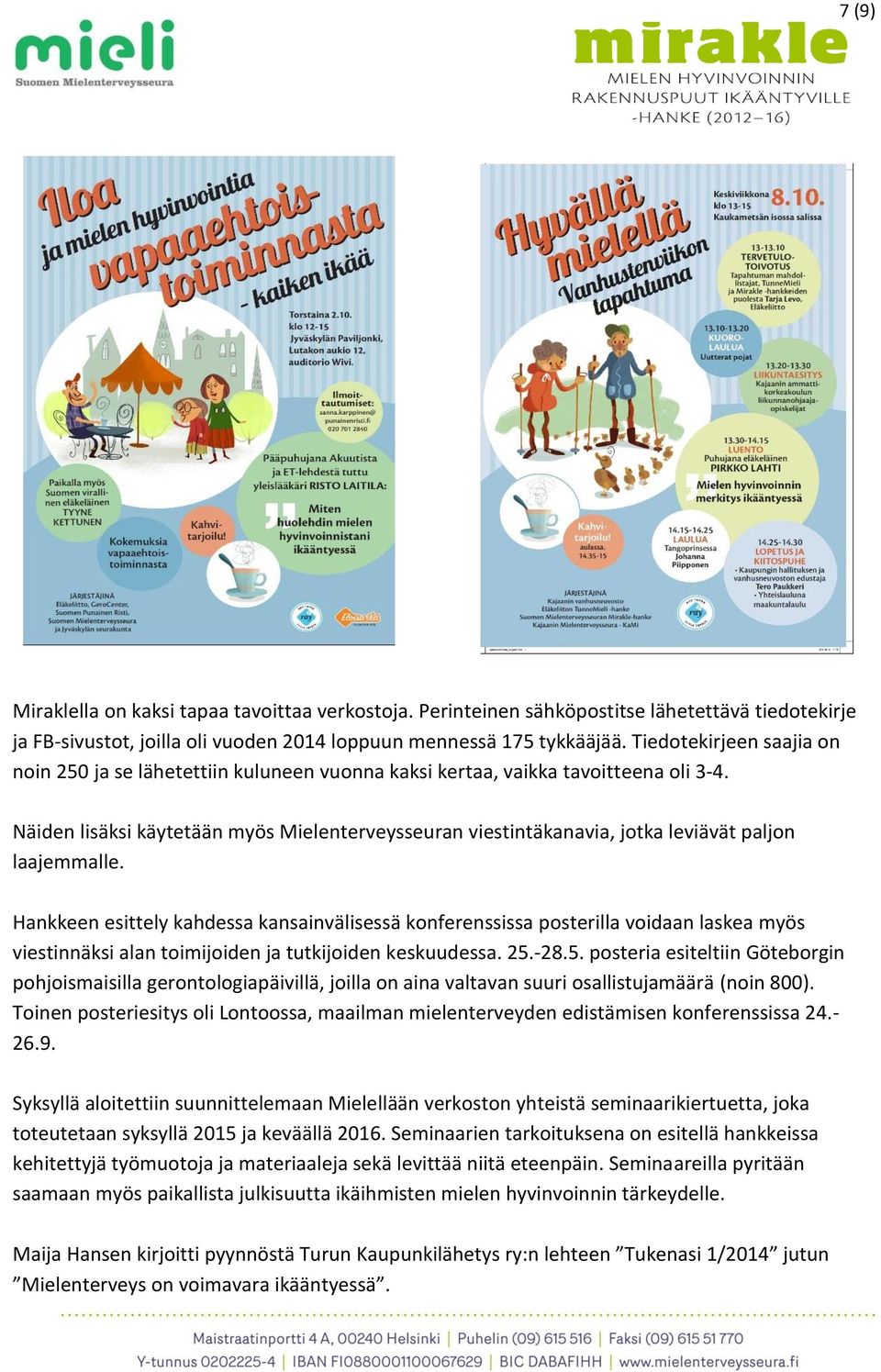 Näiden lisäksi käytetään myös Mielenterveysseuran viestintäkanavia, jotka leviävät paljon laajemmalle.