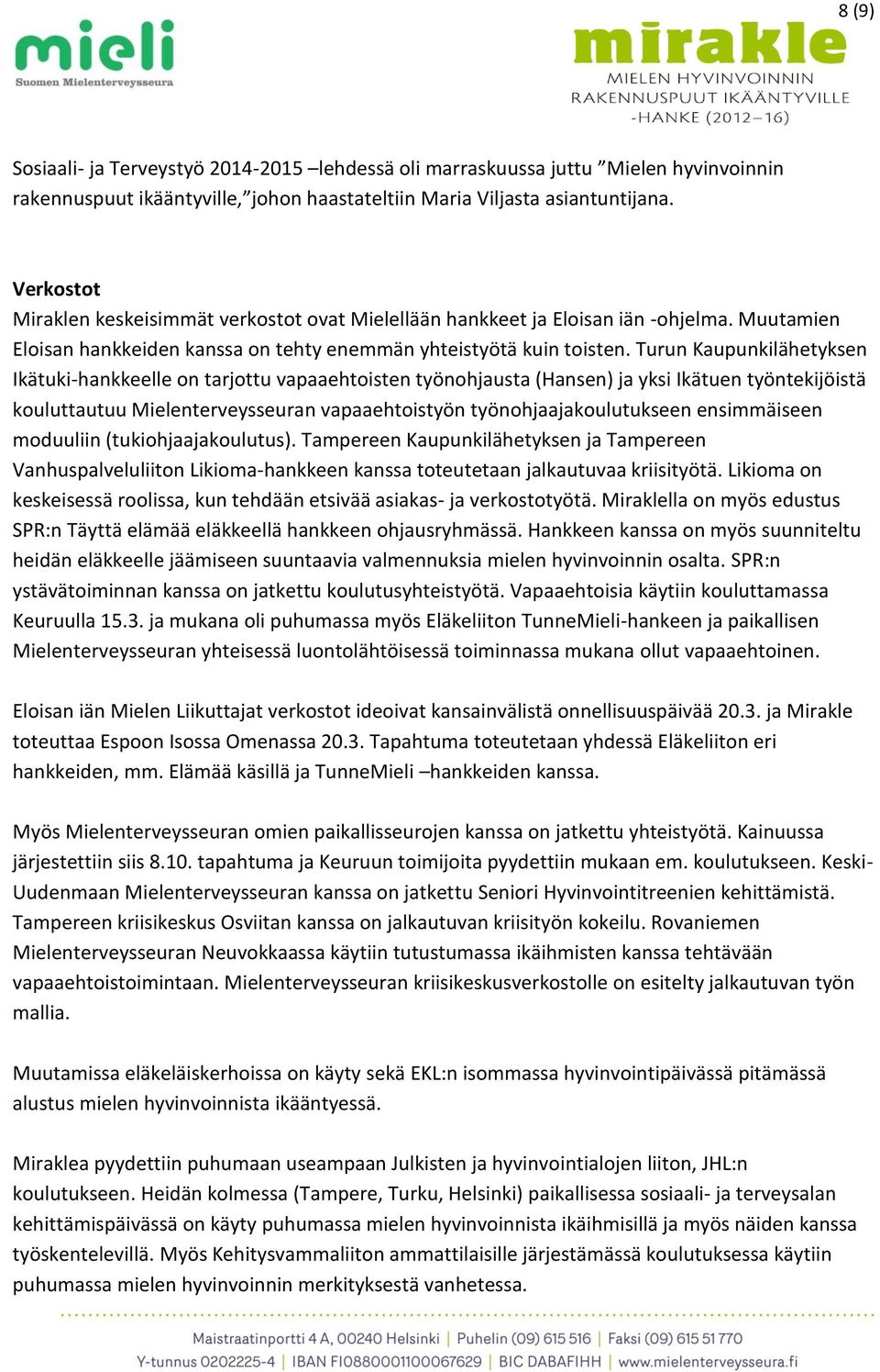 Turun Kaupunkilähetyksen Ikätuki-hankkeelle on tarjottu vapaaehtoisten työnohjausta (Hansen) ja yksi Ikätuen työntekijöistä kouluttautuu Mielenterveysseuran vapaaehtoistyön työnohjaajakoulutukseen