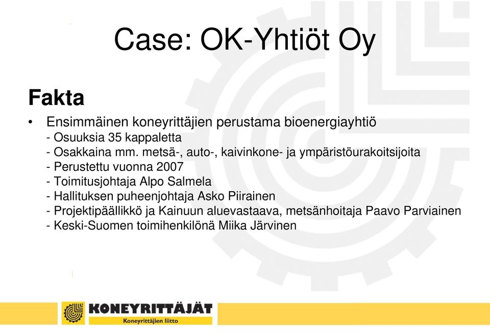 metsä-, auto-, kaivinkone- ja ympäristöurakoitsijoita - Perustettu vuonna 2007 - Toimitusjohtaja