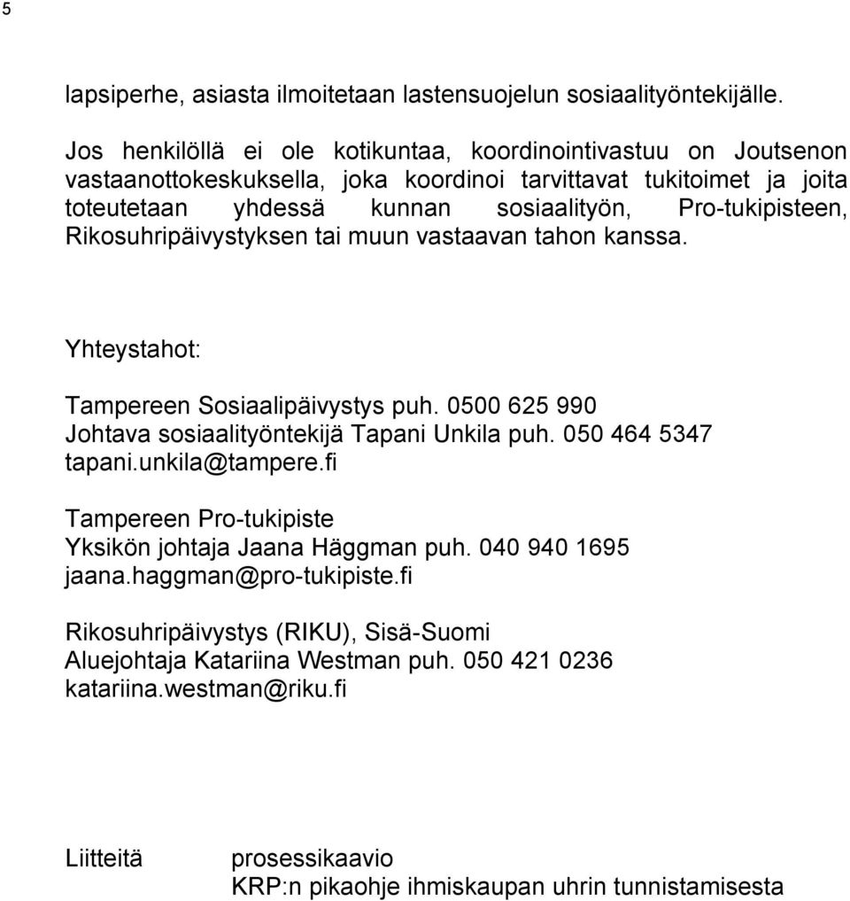 Pro-tukipisteen, Rikosuhripäivystyksen tai muun vastaavan tahon kanssa. Yhteystahot: Tampereen Sosiaalipäivystys puh. 0500 625 990 Johtava sosiaalityöntekijä Tapani Unkila puh.