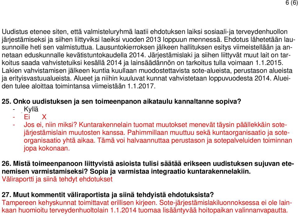 Järjestämislaki ja siihen liittyvät muut lait on tarkoitus saada vahvistetuiksi kesällä 2014 ja lainsäädännön on tarkoitus tulla voimaan 1.1.2015.