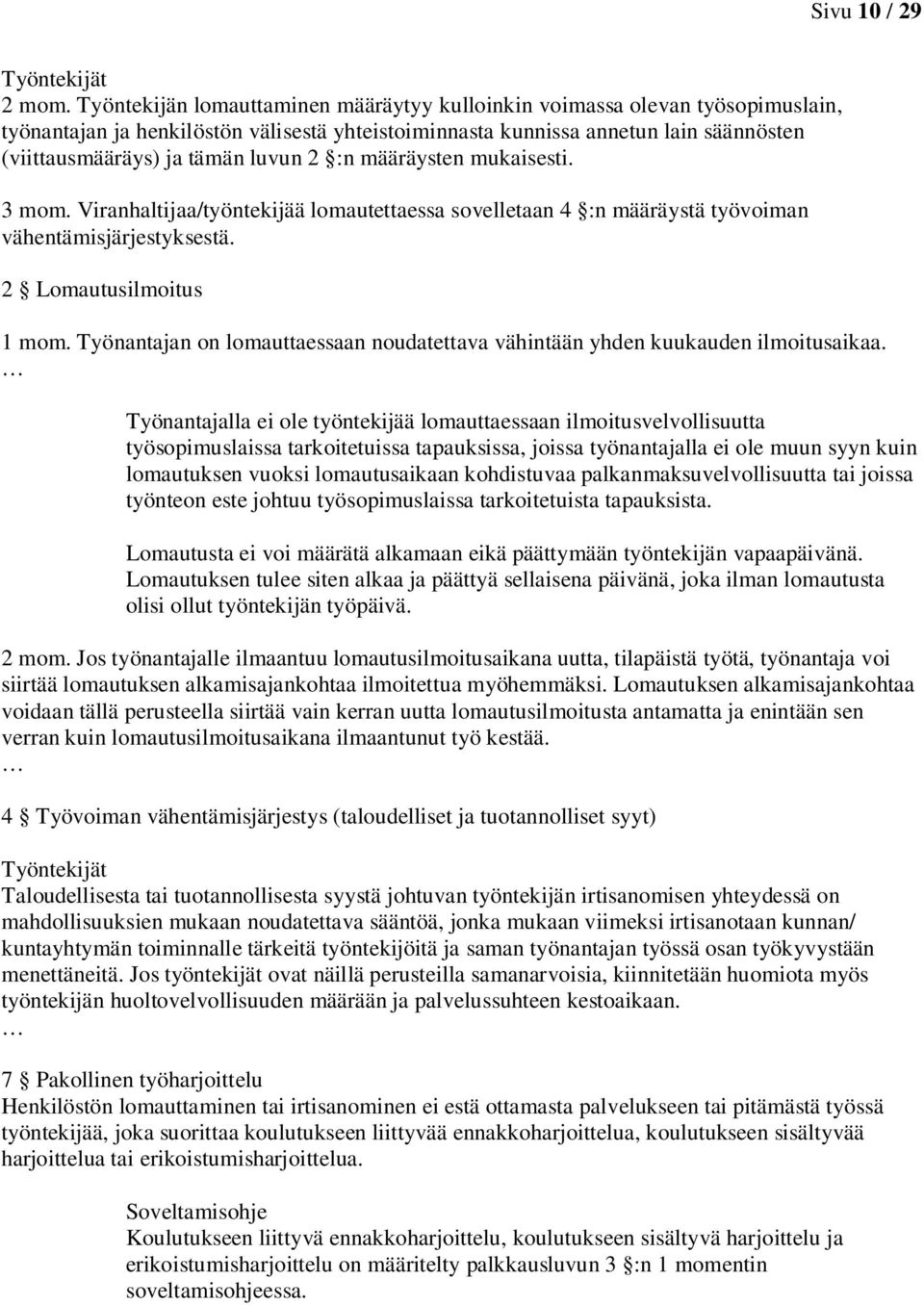 2 :n määräysten mukaisesti. 3 mom. Viranhaltijaa/työntekijää lomautettaessa sovelletaan 4 :n määräystä työvoiman vähentämisjärjestyksestä. 2 Lomautusilmoitus 1 mom.