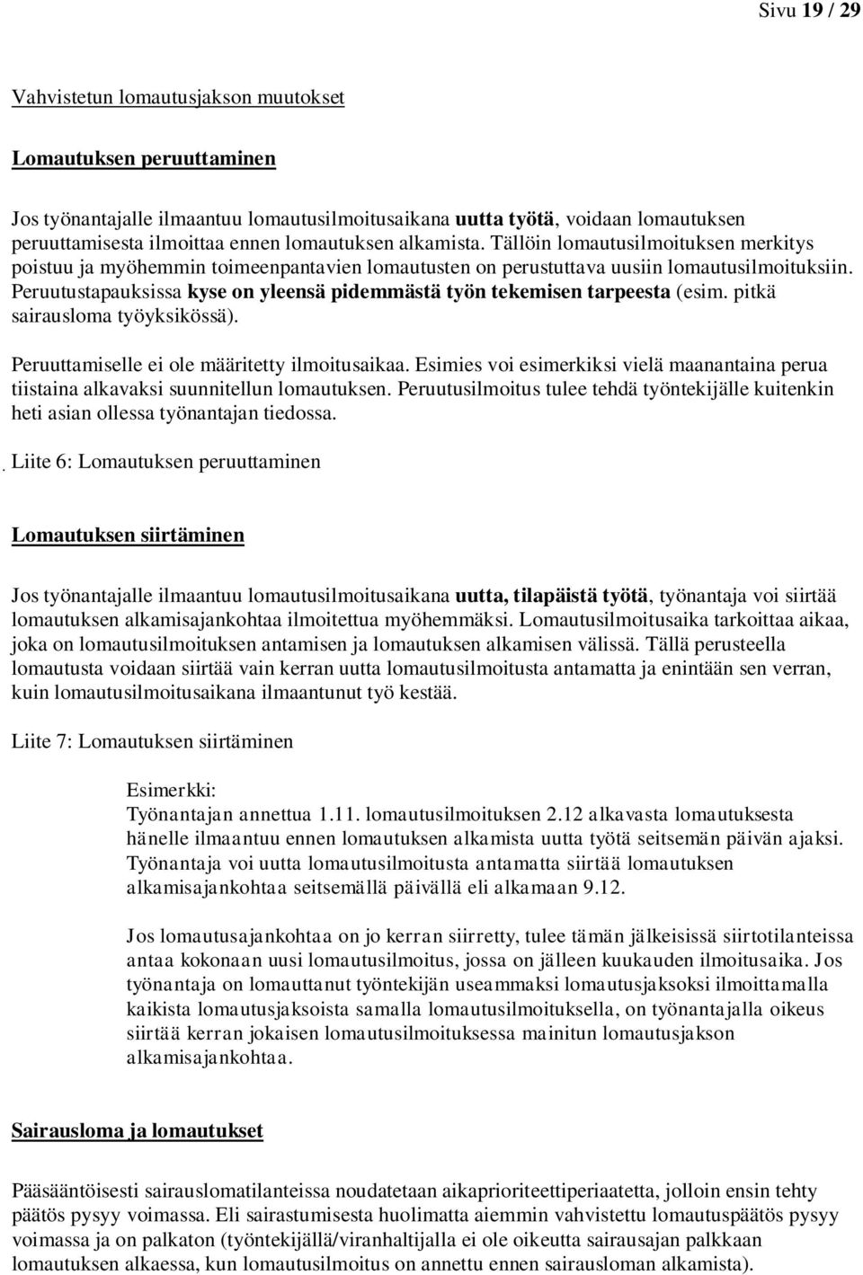 Peruutustapauksissa kyse on yleensä pidemmästä työn tekemisen tarpeesta (esim. pitkä sairausloma työyksikössä). Peruuttamiselle ei ole määritetty ilmoitusaikaa.