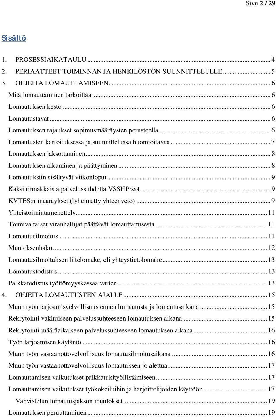 .. 8 Lomautuksen alkaminen ja päättyminen... 8 Lomautuksiin sisältyvät viikonloput... 9 Kaksi rinnakkaista palvelussuhdetta VSSHP:ssä... 9 KVTES:n määräykset (lyhennetty yhteenveto).