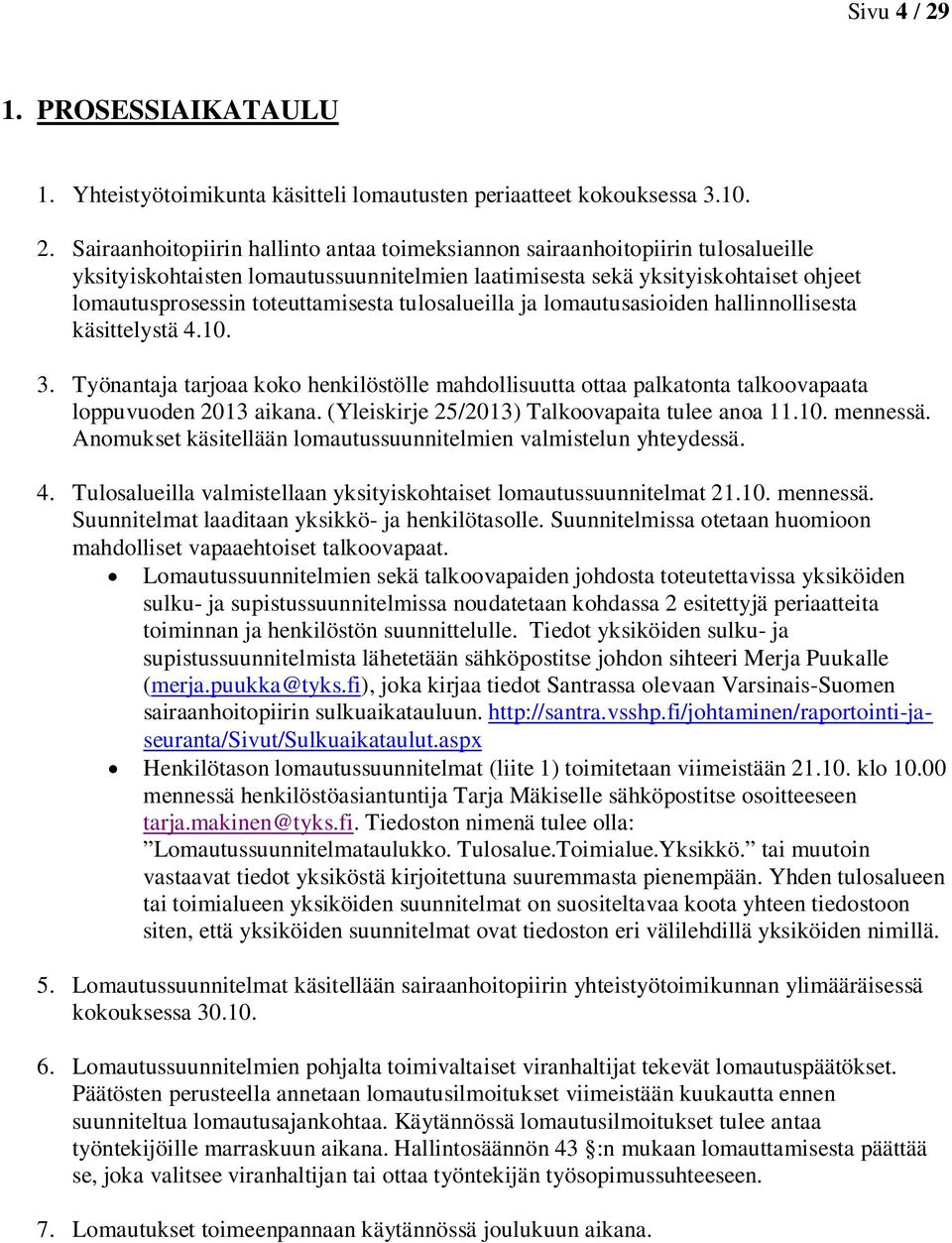 Sairaanhoitopiirin hallinto antaa toimeksiannon sairaanhoitopiirin tulosalueille yksityiskohtaisten lomautussuunnitelmien laatimisesta sekä yksityiskohtaiset ohjeet lomautusprosessin toteuttamisesta