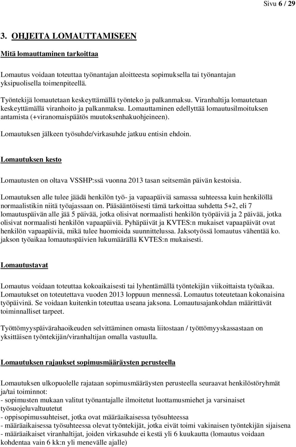 Lomauttaminen edellyttää lomautusilmoituksen antamista (+viranomaispäätös muutoksenhakuohjeineen). Lomautuksen jälkeen työsuhde/virkasuhde jatkuu entisin ehdoin.