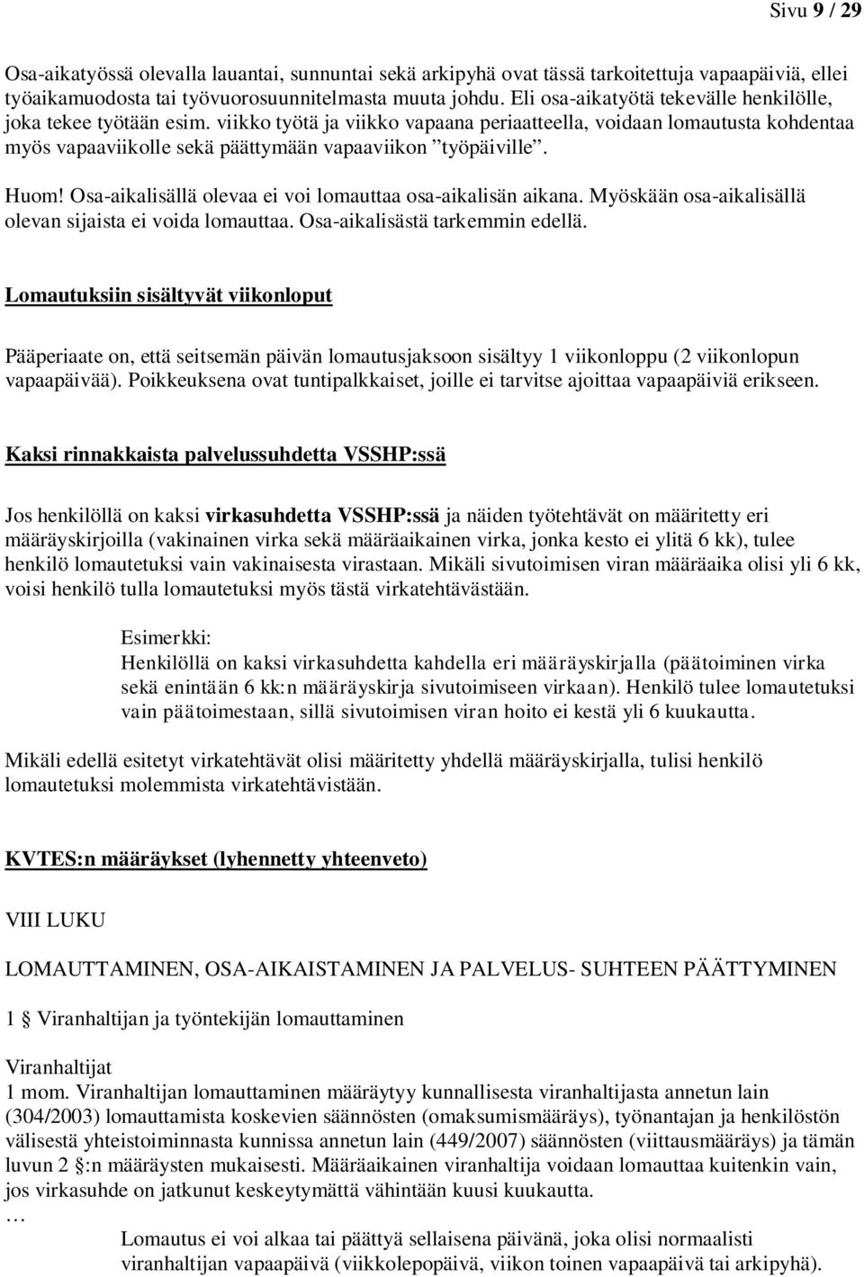 Huom! Osa-aikalisällä olevaa ei voi lomauttaa osa-aikalisän aikana. Myöskään osa-aikalisällä olevan sijaista ei voida lomauttaa. Osa-aikalisästä tarkemmin edellä.