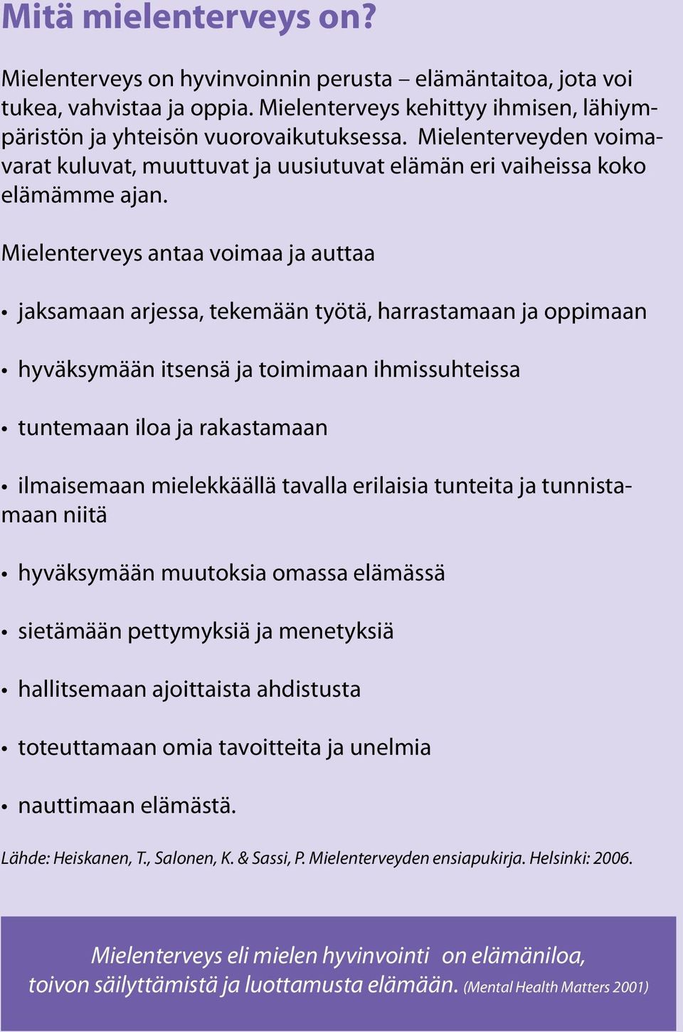 Mielenterveys antaa voimaa ja auttaa jaksamaan arjessa, tekemään työtä, harrastamaan ja oppimaan hyväksymään itsensä ja toimimaan ihmissuhteissa tuntemaan iloa ja rakastamaan ilmaisemaan mielekkäällä