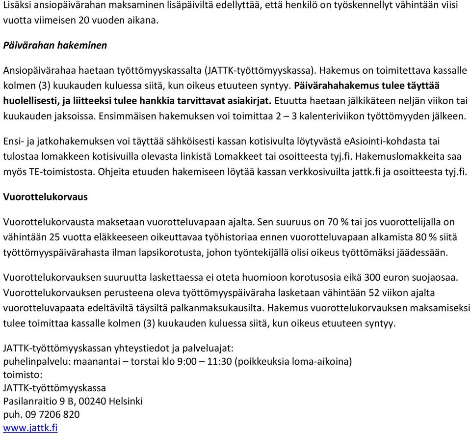 Päivärahahakemus tulee täyttää huolellisesti, ja liitteeksi tulee hankkia tarvittavat asiakirjat. Etuutta haetaan jälkikäteen neljän viikon tai kuukauden jaksoissa.