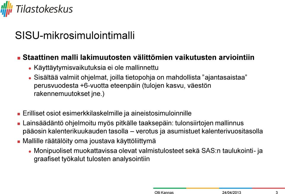 ) Erilliset osiot esimerkkilaskelmille ja aineistosimuloinnille Lainsäädäntö ohjelmoitu myös pitkälle taaksepäin: tulonsiirtojen mallinnus pääosin kalenterikuukauden