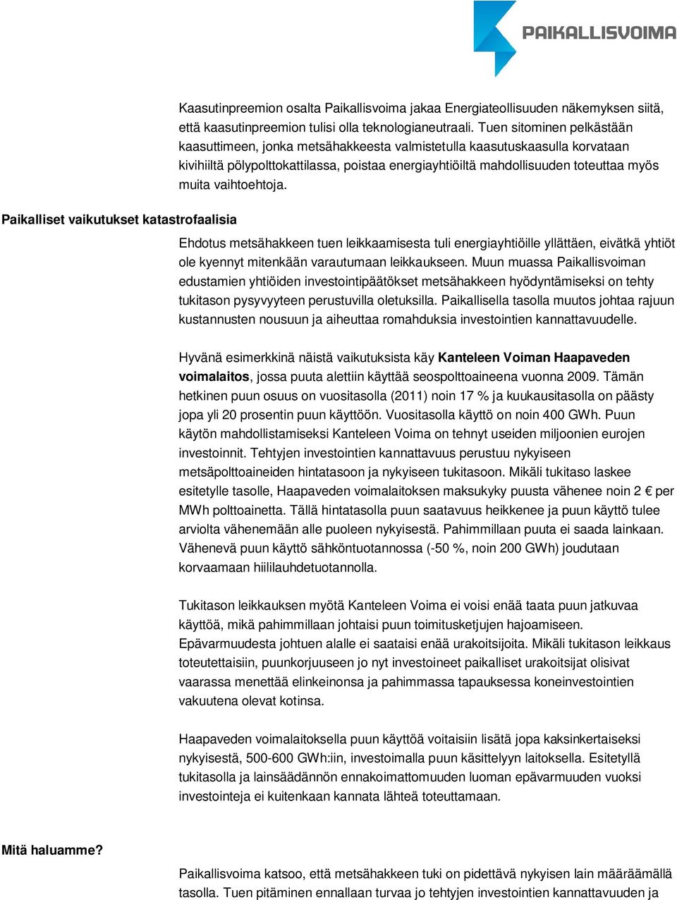 vaihtoehtoja. Paikalliset vaikutukset katastrofaalisia Ehdotus metsähakkeen tuen leikkaamisesta tuli energiayhtiöille yllättäen, eivätkä yhtiöt ole kyennyt mitenkään varautumaan leikkaukseen.