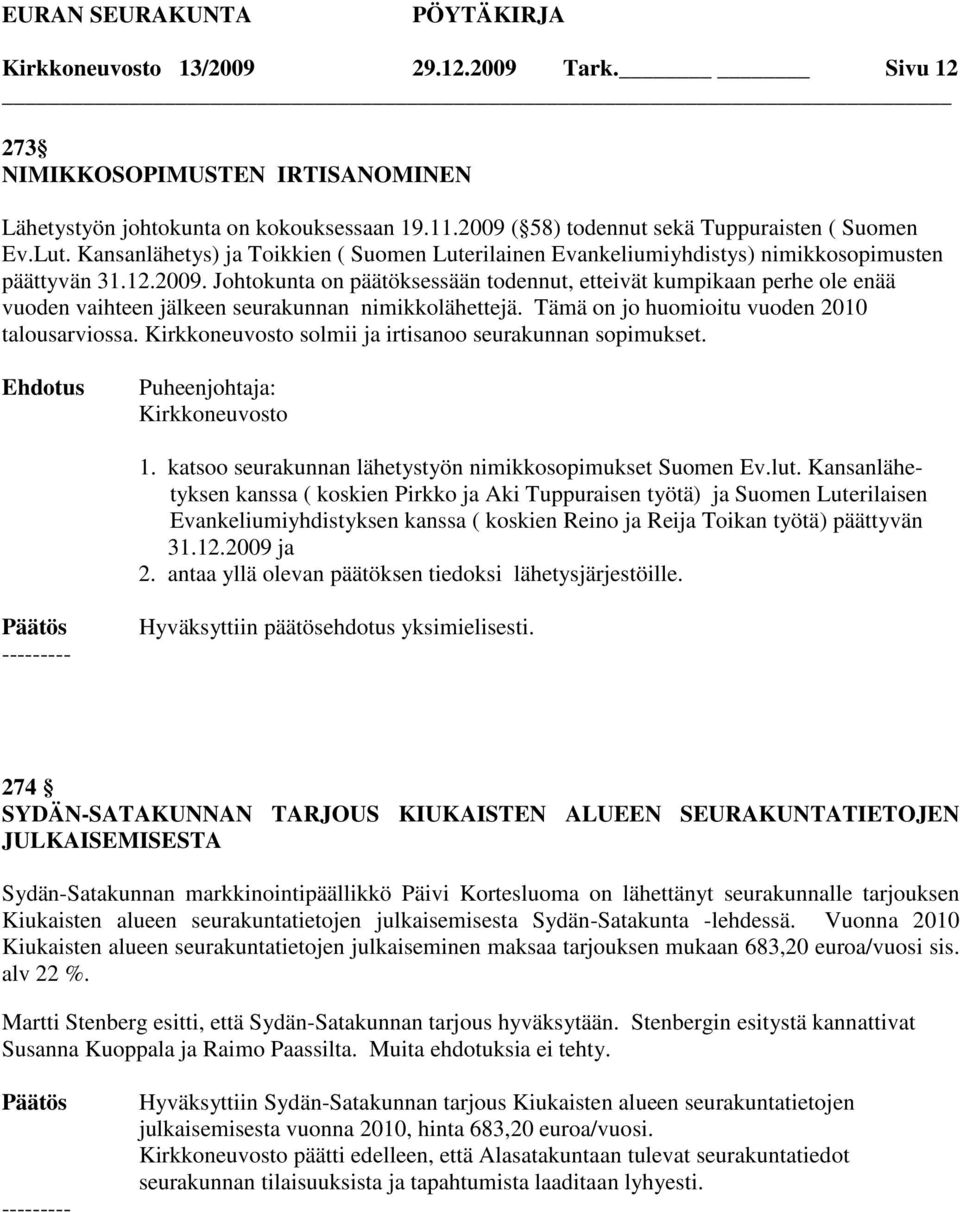 Johtokunta on päätöksessään todennut, etteivät kumpikaan perhe ole enää vuoden vaihteen jälkeen seurakunnan nimikkolähettejä. Tämä on jo huomioitu vuoden 2010 talousarviossa.