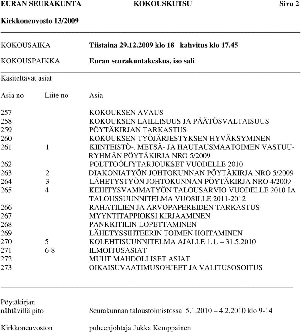 TYÖJÄRJESTYKSEN HYVÄKSYMINEN 261 1 KIINTEISTÖ-, METSÄ- JA HAUTAUSMAATOIMEN VASTUU- RYHMÄN NRO 5/2009 262 POLTTOÖLJYTARJOUKSET VUODELLE 2010 263 2 DIAKONIATYÖN JOHTOKUNNAN NRO 5/2009 264 3 LÄHETYSTYÖN