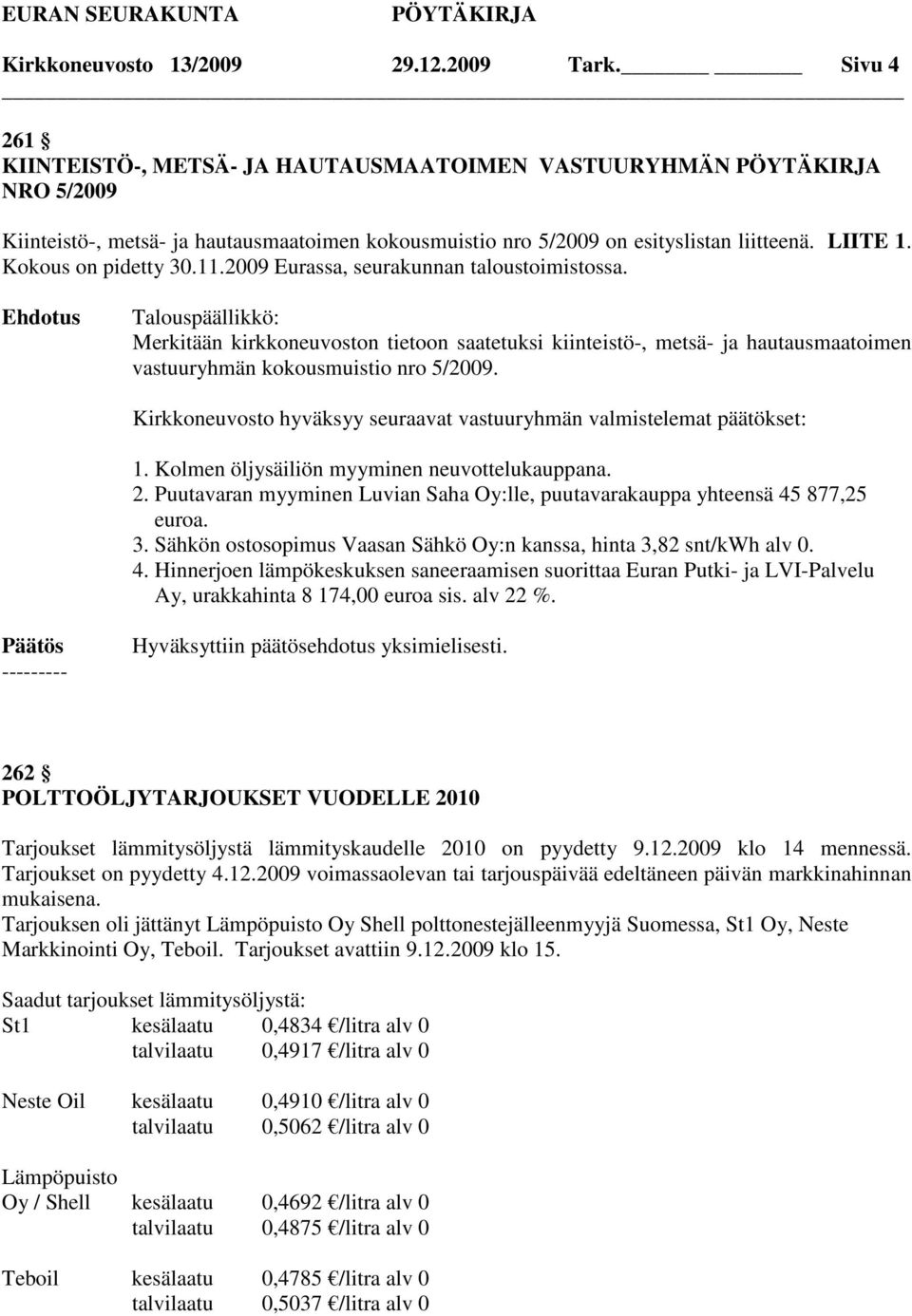 2009 Eurassa, seurakunnan taloustoimistossa. Merkitään kirkkoneuvoston tietoon saatetuksi kiinteistö-, metsä- ja hautausmaatoimen vastuuryhmän kokousmuistio nro 5/2009.