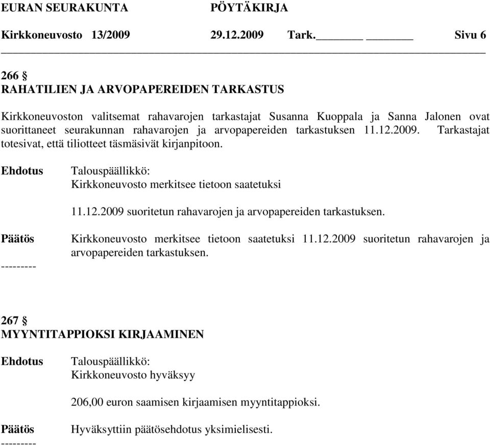 seurakunnan rahavarojen ja arvopapereiden tarkastuksen 11.12.2009. Tarkastajat totesivat, että tiliotteet täsmäsivät kirjanpitoon.