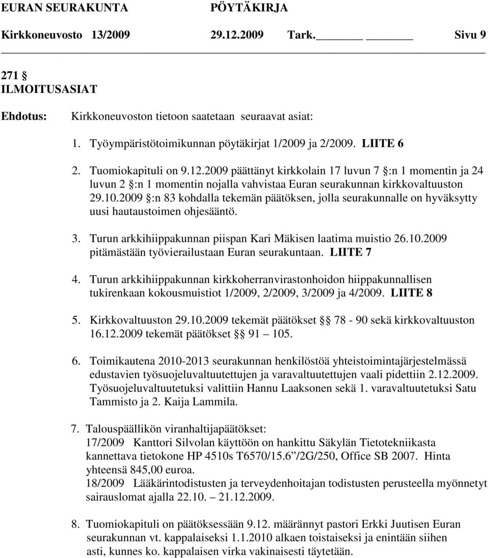 2009 :n 83 kohdalla tekemän päätöksen, jolla seurakunnalle on hyväksytty uusi hautaustoimen ohjesääntö. 3. Turun arkkihiippakunnan piispan Kari Mäkisen laatima muistio 26.10.