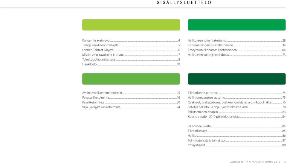 ..15 Pakasteliiketoiminta...16 Kalaliiketoiminta...20 Vilja- ja öljykasviliiketoiminta...24 Tilintarkastuskertomus...74 Hallintoneuvoston lausunto.